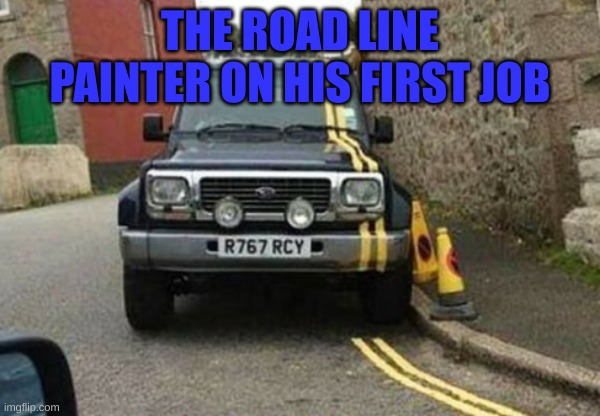 Road Line PAinter | THE ROAD LINE PAINTER ON HIS FIRST JOB | image tagged in lined car | made w/ Imgflip meme maker