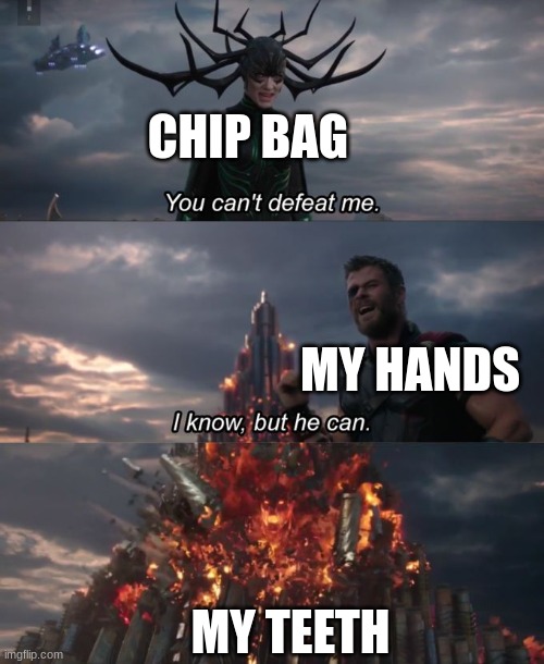 I Open Chip Bags so much with my teeth | CHIP BAG; MY HANDS; MY TEETH | image tagged in you can't defeat me | made w/ Imgflip meme maker