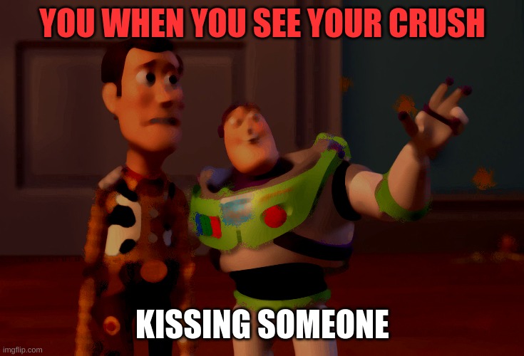 hahahahah crushes | YOU WHEN YOU SEE YOUR CRUSH; KISSING SOMEONE | image tagged in memes,x x everywhere | made w/ Imgflip meme maker