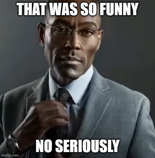 THAT WAS SO FUNNY; NO SERIOUSLY | made w/ Imgflip meme maker