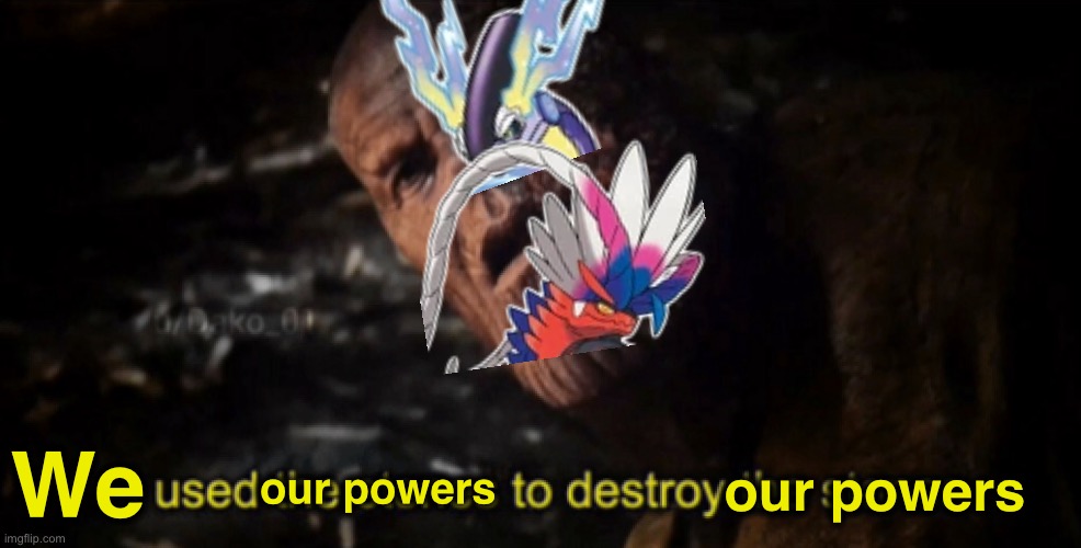 Koraidon and Miraidon after coming out if Inlet Grotto: | We; our powers; our powers | image tagged in i used the stones to destroy the stones | made w/ Imgflip meme maker