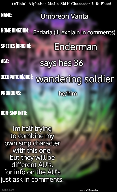 questions? ask in comments. | Umbreon Vanta; Endaria (ill explain in comments); Enderman; says hes 36; wandering soldier; he/him; Im half trying to combine my own smp character with this one, but they will be different AU's, for info on the AU's just ask in comments. | image tagged in alphabet mafia smp character info sheet | made w/ Imgflip meme maker