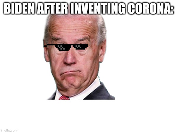 biden | BIDEN AFTER INVENTING CORONA: | image tagged in joe biden | made w/ Imgflip meme maker