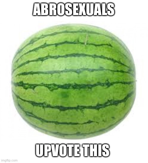 Watermelon | ABROSEXUALS; UPVOTE THIS | image tagged in watermelon | made w/ Imgflip meme maker