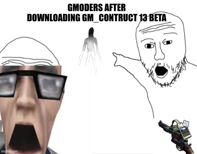 spoopy | GMODERS AFTER DOWNLOADING GM_CONTRUCT 13 BETA | image tagged in gmod,hl2,hl1,ghosty boi,ahhhh,stahp | made w/ Imgflip meme maker