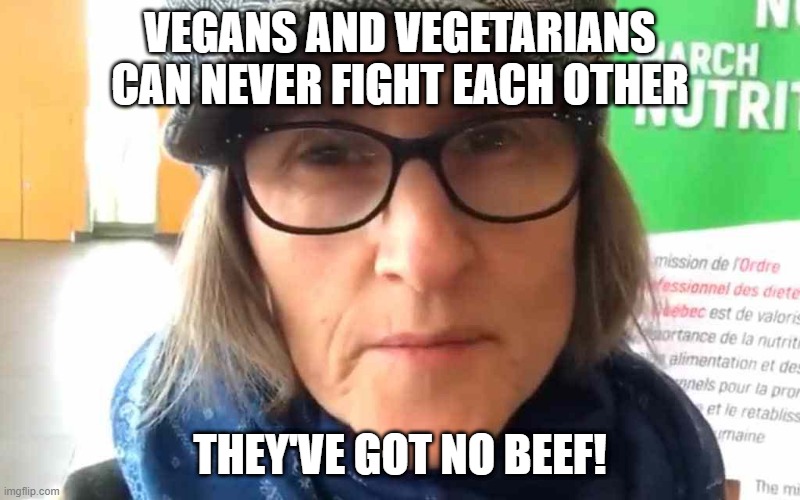 Pacifists | VEGANS AND VEGETARIANS CAN NEVER FIGHT EACH OTHER; THEY'VE GOT NO BEEF! | image tagged in that vegan teacher meme | made w/ Imgflip meme maker