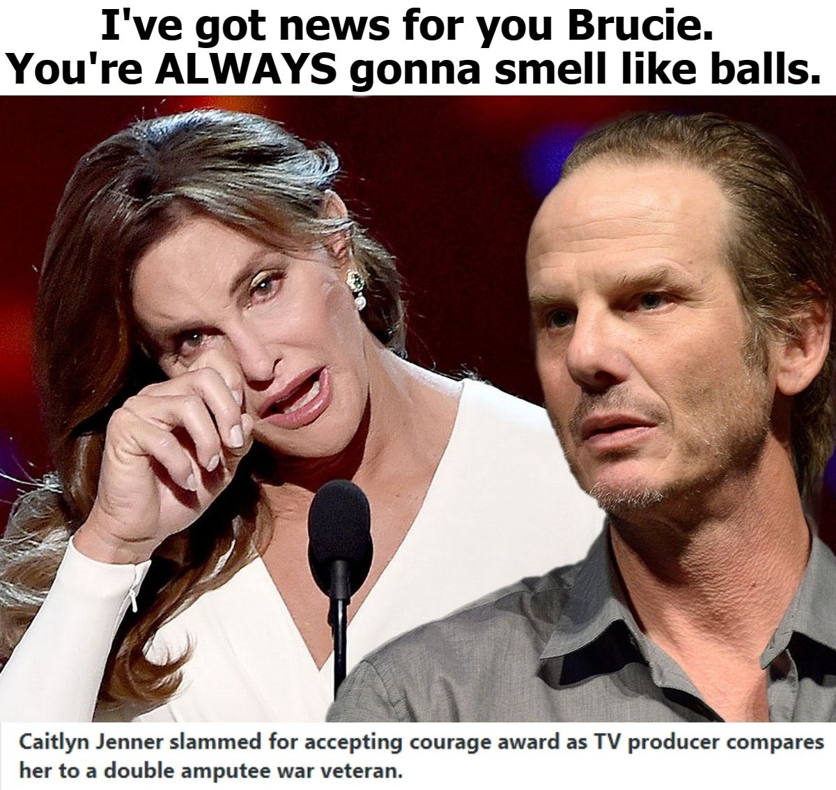 I've got news for you Brucie. | image tagged in breaking news,brucaitlyn jenner,brucie,bruce jenner,cloudy with a chance of meatballs,veteran my ass | made w/ Imgflip meme maker
