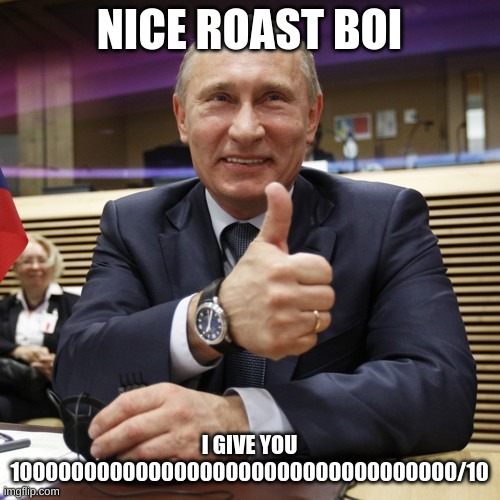 Nice One | NICE ROAST BOI I GIVE YOU 10000000000000000000000000000000000/10 | image tagged in nice one | made w/ Imgflip meme maker
