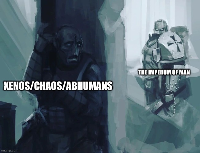 40k | THE IMPERUM OF MAN; XENOS/CHAOS/ABHUMANS | image tagged in 40k | made w/ Imgflip meme maker