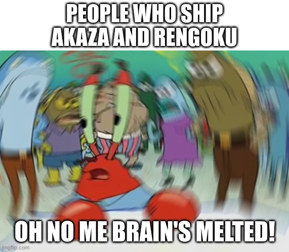 Mr Krabs Blur Meme Meme | PEOPLE WHO SHIP AKAZA AND RENGOKU OH NO ME BRAIN'S MELTED! | image tagged in memes,mr krabs blur meme | made w/ Imgflip meme maker