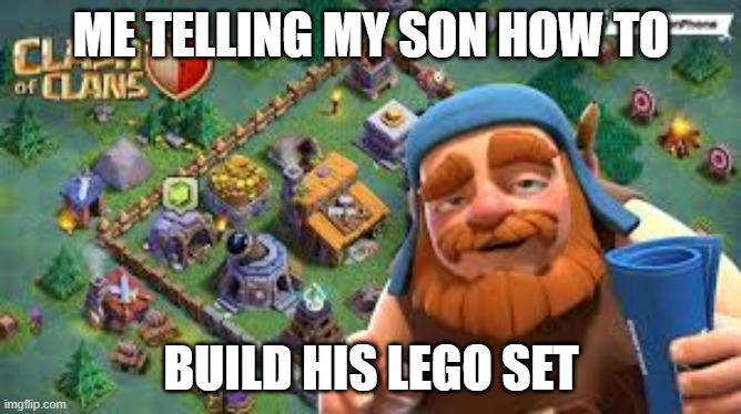 clash of clans | ME TELLING MY SON HOW TO; BUILD HIS LEGO SET | image tagged in clash of clans,children | made w/ Imgflip meme maker