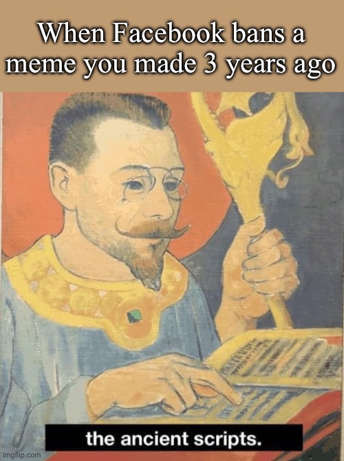 Ancient meme | When Facebook bans a meme you made 3 years ago | image tagged in memes,facebook,blocked,zucced | made w/ Imgflip meme maker