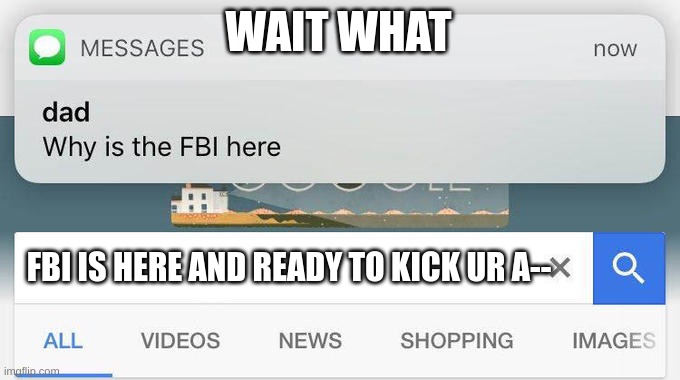 why is the FBI here? | WAIT WHAT FBI IS HERE AND READY TO KICK UR A-- | image tagged in why is the fbi here | made w/ Imgflip meme maker