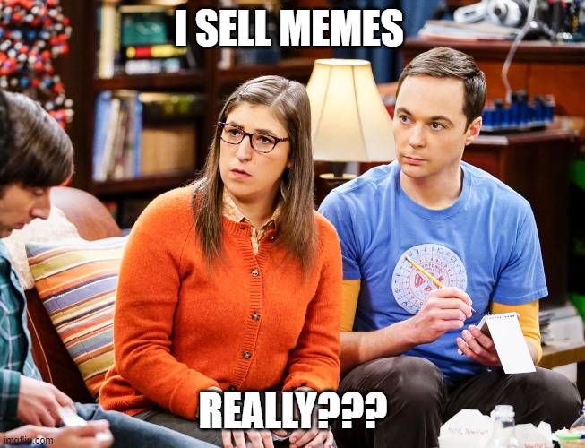 SELLING MEME'S | I SELL MEMES; REALLY??? | image tagged in memes | made w/ Imgflip meme maker