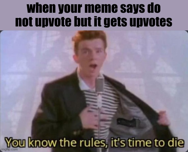 ***************************************DIE | when your meme says do not upvote but it gets upvotes | image tagged in you know the rules it's time to die | made w/ Imgflip meme maker