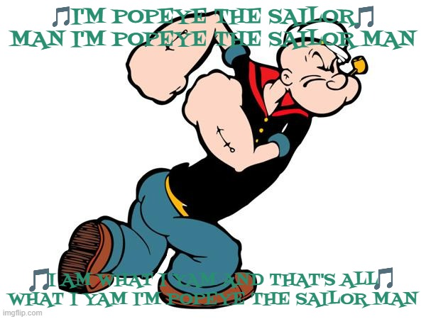 imgflip sings the popeye theme | I'M POPEYE THE SAILOR MAN I'M POPEYE THE SAILOR MAN; I AM WHAT I YAM AND THAT'S ALL WHAT I YAM I'M POPEYE THE SAILOR MAN | image tagged in popeye,paramount,classic cartoons,theme song | made w/ Imgflip meme maker