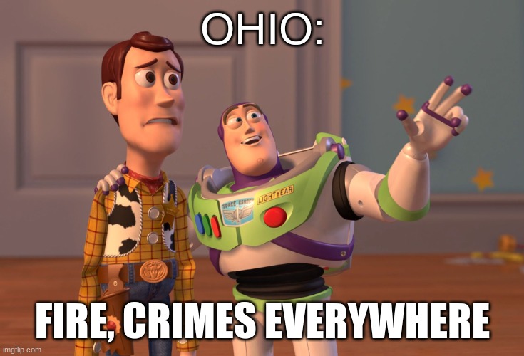 ohio is everywhere | OHIO:; FIRE, CRIMES EVERYWHERE | image tagged in memes,x x everywhere | made w/ Imgflip meme maker