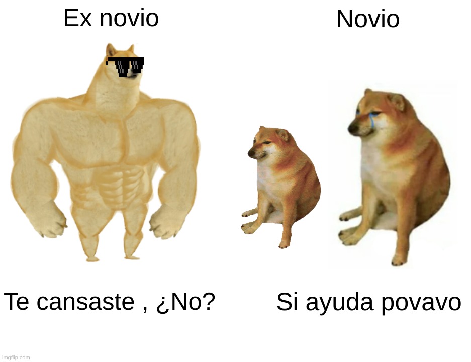 Ex novio Novio Te cansaste , ¿No? Si ayuda povavo | image tagged in memes,buff doge vs cheems | made w/ Imgflip meme maker