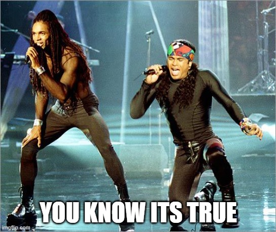 Milli Vanilli | YOU KNOW ITS TRUE | image tagged in milli vanilli | made w/ Imgflip meme maker