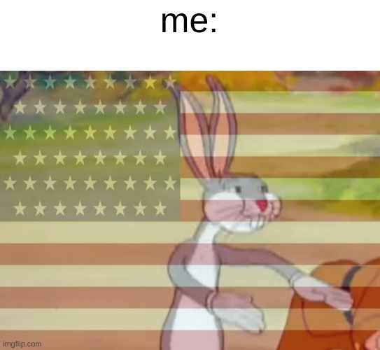 Capitalist Bugs bunny | me: | image tagged in capitalist bugs bunny | made w/ Imgflip meme maker