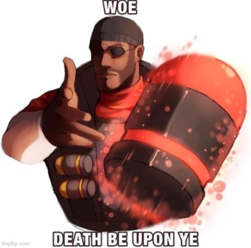 Woe death be upon ye | image tagged in woe death be upon ye | made w/ Imgflip meme maker