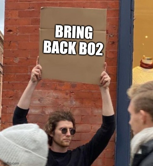 BRING BACK BO2 | image tagged in guy holding cardboard sign closer | made w/ Imgflip meme maker