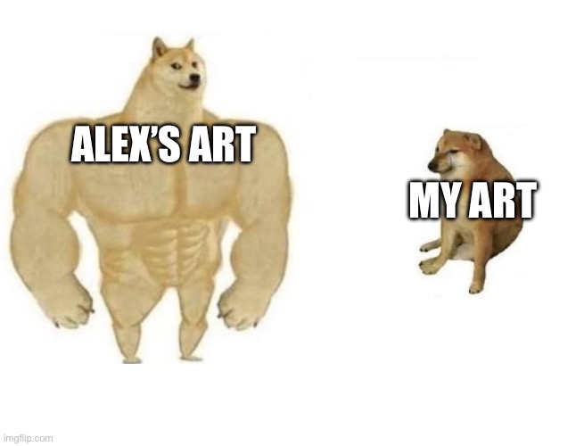 I am very bad at art | MY ART; ALEX’S ART | image tagged in dog comparison | made w/ Imgflip meme maker