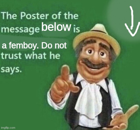 The Poster Of The Message Blank | below; a femboy. Do not | image tagged in the poster of the message blank | made w/ Imgflip meme maker