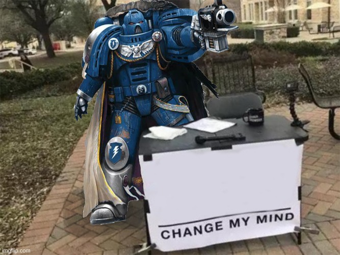 Change my mind (40k) | image tagged in change my mind 40k | made w/ Imgflip meme maker