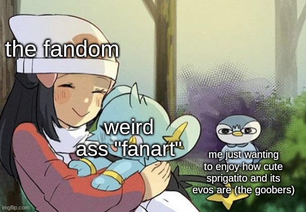 weed cat is a goob | the fandom; weird ass "fanart"; me just wanting to enjoy how cute sprigatito and its evos are (the goobers) | image tagged in piplup shinx trainer | made w/ Imgflip meme maker