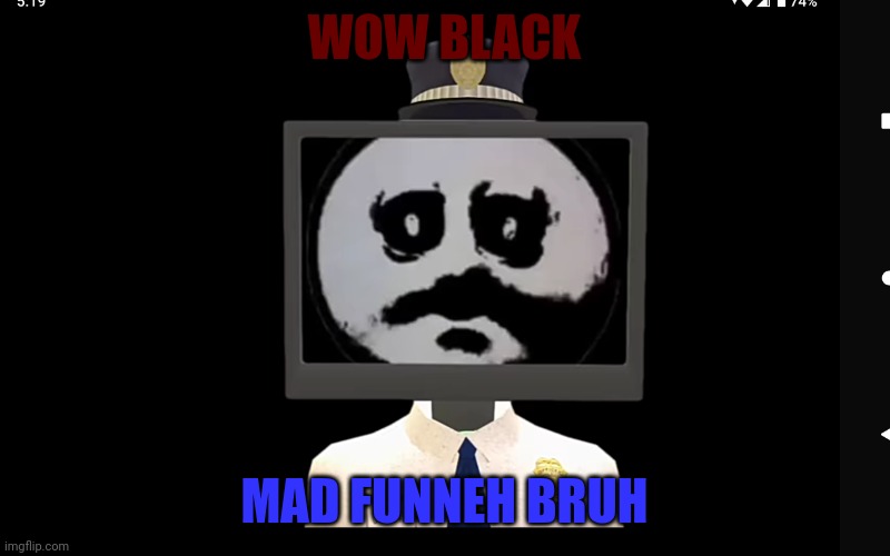 Wow black | WOW BLACK; MAD FUNNEH BRUH | image tagged in mad funneh bruh | made w/ Imgflip meme maker