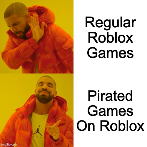 Drake Hotline Bling Meme | Regular Roblox Games; Pirated Games On Roblox | image tagged in memes,drake hotline bling | made w/ Imgflip meme maker