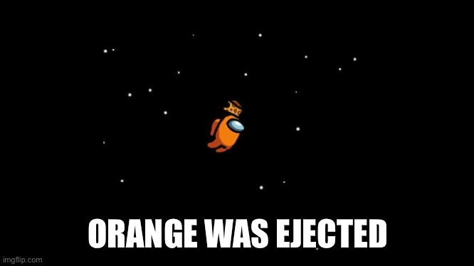 Orange ejected | ORANGE WAS EJECTED | image tagged in orange ejected | made w/ Imgflip meme maker