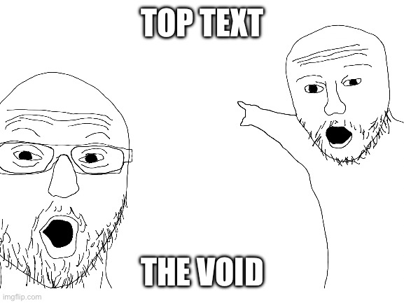 Void | TOP TEXT; THE VOID | image tagged in the void | made w/ Imgflip meme maker