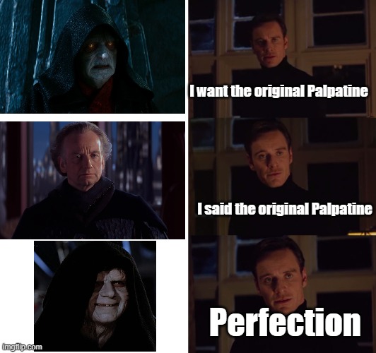 perfection | I want the original Palpatine; I said the original Palpatine; Perfection | image tagged in perfection,memes,emperor palpatine,star wars | made w/ Imgflip meme maker