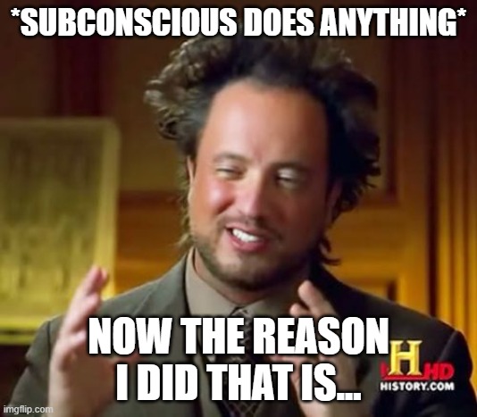 Ancient Aliens | *SUBCONSCIOUS DOES ANYTHING*; NOW THE REASON I DID THAT IS... | image tagged in memes,ancient aliens | made w/ Imgflip meme maker