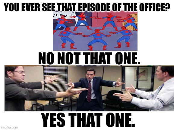 NO, NOT THAT ONE. | YOU EVER SEE THAT EPISODE OF THE OFFICE? NO NOT THAT ONE. YES THAT ONE. | image tagged in spiderman pointing at spiderman,the office,fun,imgflip | made w/ Imgflip meme maker