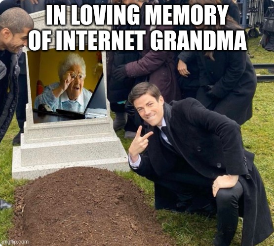 grandma pt. 3 death | IN LOVING MEMORY OF INTERNET GRANDMA | image tagged in rest in peace | made w/ Imgflip meme maker