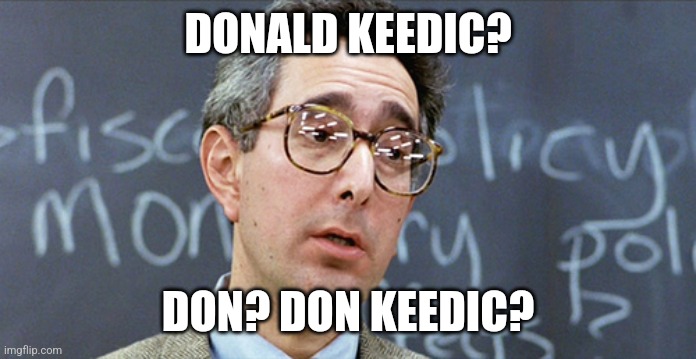 Beuller, Beuller... | DONALD KEEDIC? DON? DON KEEDIC? | image tagged in beuller beuller | made w/ Imgflip meme maker