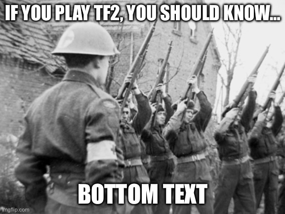 We all should understand this… | IF YOU PLAY TF2, YOU SHOULD KNOW…; BOTTOM TEXT | image tagged in tf2,valve,team fortress 2 | made w/ Imgflip meme maker