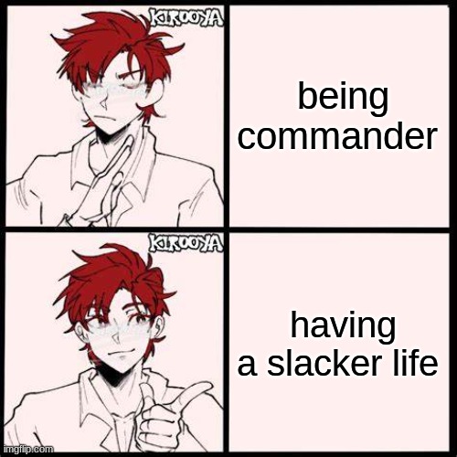 being commander; having a slacker life | made w/ Imgflip meme maker