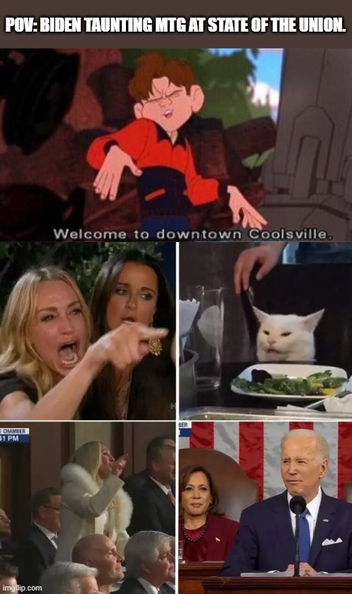 POV: BIDEN TAUNTING MTG AT STATE OF THE UNION. | image tagged in welcome to downtown coolsville | made w/ Imgflip meme maker