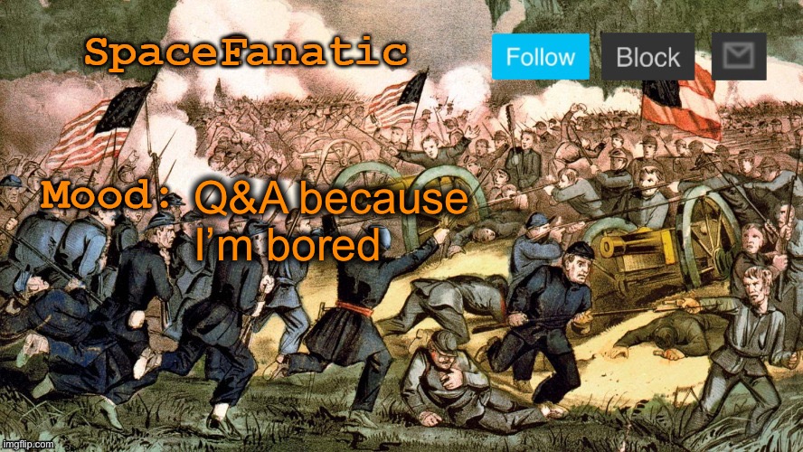 SpaceFanatic’s Civil War Announcement Template | Q&A because I’m bored | image tagged in spacefanatic s civil war announcement template | made w/ Imgflip meme maker