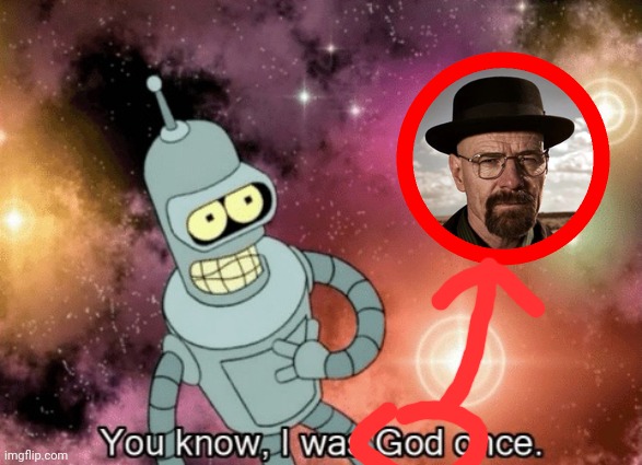 You know, I was God once | image tagged in you know i was god once | made w/ Imgflip meme maker