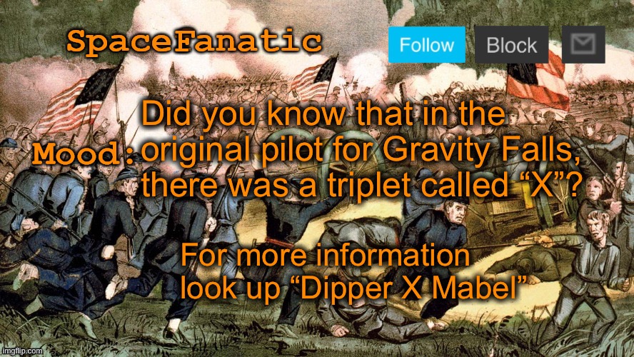 SpaceFanatic’s Civil War Announcement Template | Did you know that in the original pilot for Gravity Falls, there was a triplet called “X”? For more information look up “Dipper X Mabel” | image tagged in spacefanatic s civil war announcement template | made w/ Imgflip meme maker