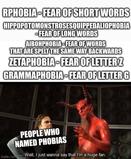 The TRUE Evil | RPHOBIA - FEAR OF SHORT WORDS; HIPPOPOTOMONSTROSESQUIPPEDALIOPHOBIA - FEAR OF LONG WORDS; AIBOHPHOBIA - FEAR OF WORDS THAT ARE SPELT THE SAME WAY BACKWARDS; ZETAPHOBIA - FEAR OF LETTER Z; GRAMMAPHOBIA - FEAR OF LETTER G; PEOPLE WHO NAMED PHOBIAS | image tagged in huge fan,devil,memes,funny,phobia | made w/ Imgflip meme maker