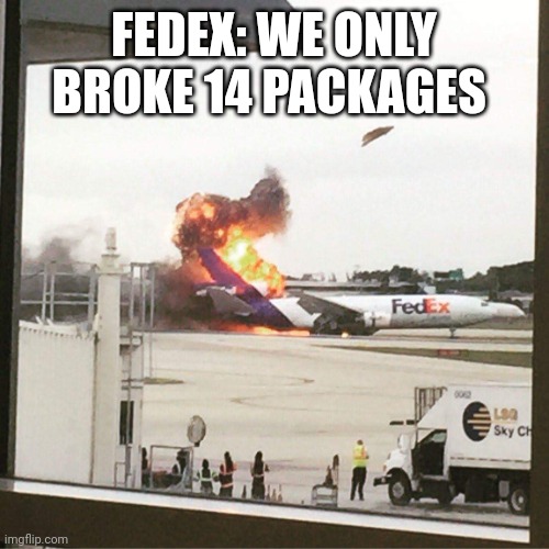 FedEx Plane | FEDEX: WE ONLY BROKE 14 PACKAGES | image tagged in fedex plane | made w/ Imgflip meme maker
