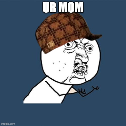 Y U No Meme | UR MOM | image tagged in memes,y u no | made w/ Imgflip meme maker
