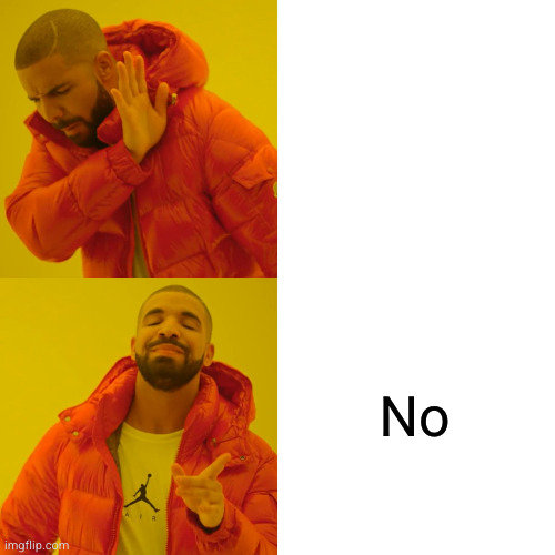 Drake Hotline Bling Meme | No | image tagged in memes,drake hotline bling | made w/ Imgflip meme maker