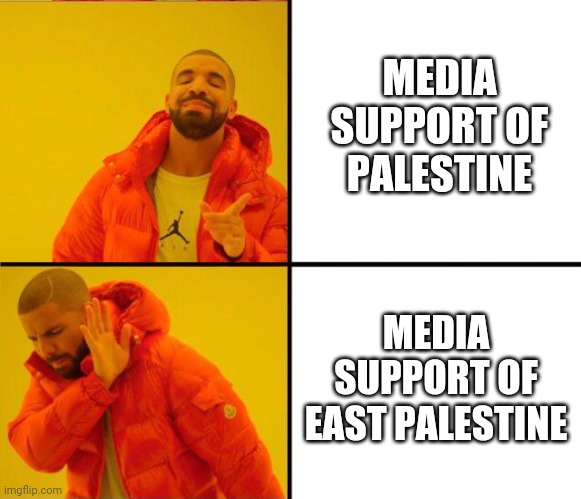 No Support from Greenies or Media |  MEDIA SUPPORT OF PALESTINE; MEDIA SUPPORT OF
EAST PALESTINE | image tagged in drake yes no reverse,leftists,green new deal,media,liberals,democrats | made w/ Imgflip meme maker